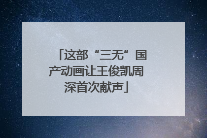 这部“三无”国产动画让王俊凯周深首次献声