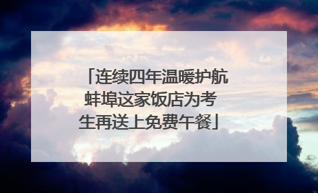 连续四年温暖护航 蚌埠这家饭店为考生再送上免费午餐