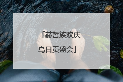 赫哲族欢庆乌日贡盛会