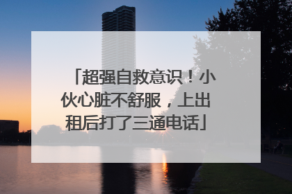 超强自救意识！小伙心脏不舒服，上出租后打了三通电话