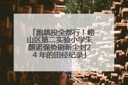 跑跳投全都行！崂山区第二实验小学朱麒诺强势刷新尘封24 年的田径纪录