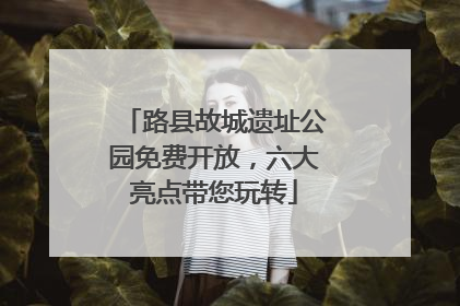 路县故城遗址公园免费开放，六大亮点带您玩转