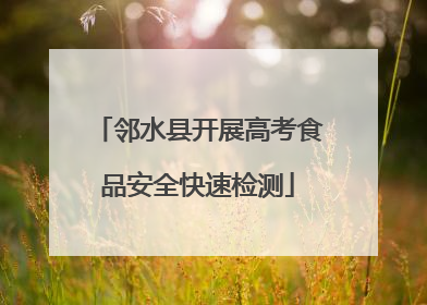 邻水县开展高考食品安全快速检测