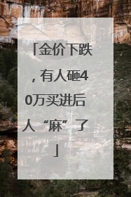 金价下跌，有人砸40万买进后人“麻”了