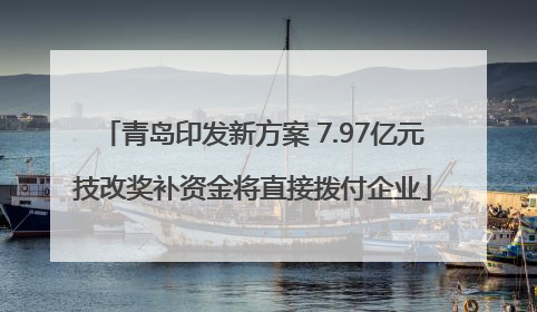 青岛印发新方案 7.97亿元技改奖补资金将直接拨付企业