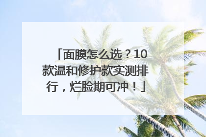面膜怎么选？10款温和修护款实测排行，烂脸期可冲！