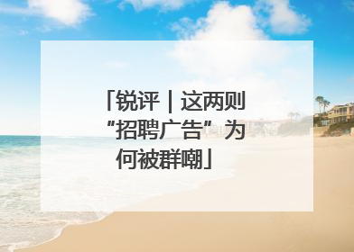 锐评｜这两则“招聘广告”为何被群嘲