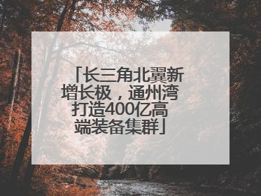 长三角北翼新增长极，通州湾打造400亿高端装备集群