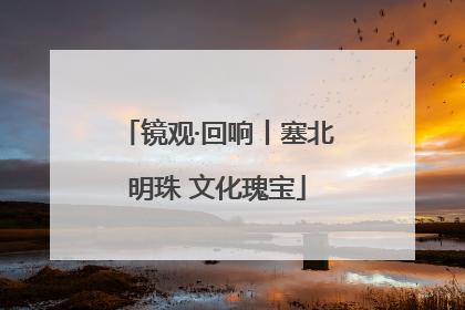 镜观·回响丨塞北明珠 文化瑰宝