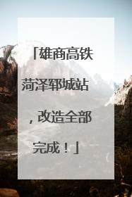 雄商高铁菏泽郓城站，改造全部完成！