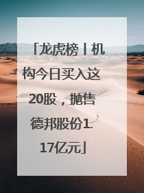 龙虎榜丨机构今日买入这20股，抛售德邦股份1.17亿元