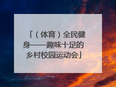 （体育）全民健身——趣味十足的乡村校园运动会