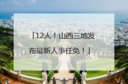 12人！山西三地发布最新人事任免！