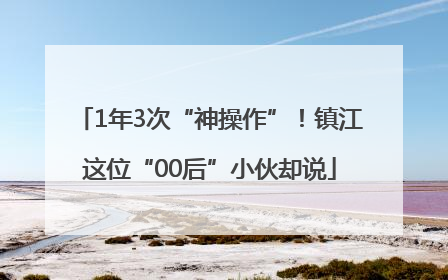 1年3次“神操作”！镇江这位“00后”小伙却说