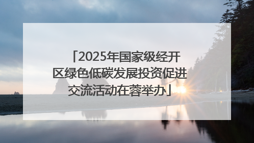 2025年国家级经开区绿色低碳发展投资促进交流活动在蓉举办