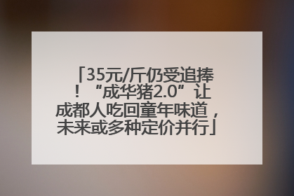 35元/斤仍受追捧！“成华猪2.0”让成都人吃回童年味道，未来或多种定价并行