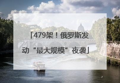 479架！俄罗斯发动“最大规模”夜袭