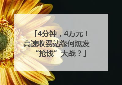 4分钟，4万元！高速收费站缘何爆发“抢钱”大战？