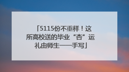 5115份不重样！这所高校送的毕业“杏”运礼由师生一一手写