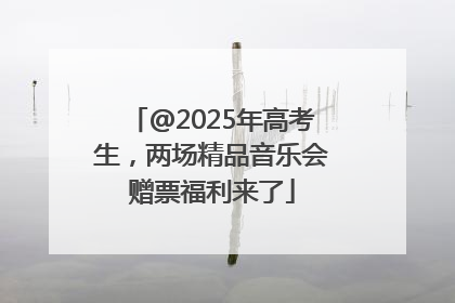 @2025年高考生，两场精品音乐会赠票福利来了