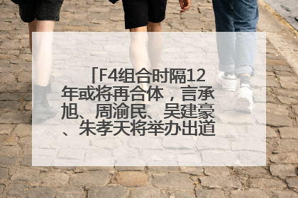 F4组合时隔12年或将再合体，言承旭、周渝民、吴建豪、朱孝天将举办出道25周年演唱会