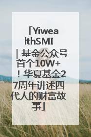 YiwealthSMI｜基金公众号首个10W+！华夏基金27周年讲述四代人的财富故事